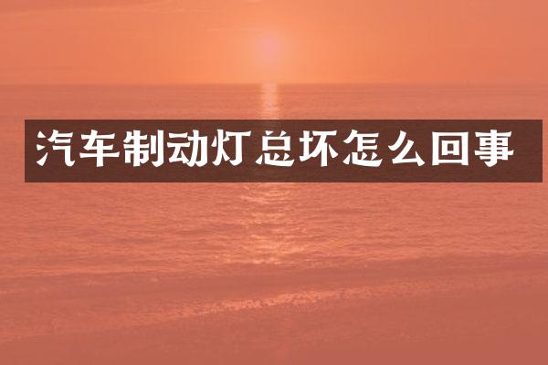 汽车制动灯总坏怎么回事