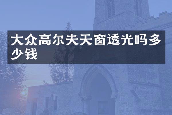大众高尔夫天窗透光吗多少钱