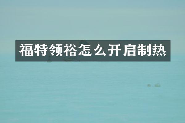 福特领裕怎么开启制热