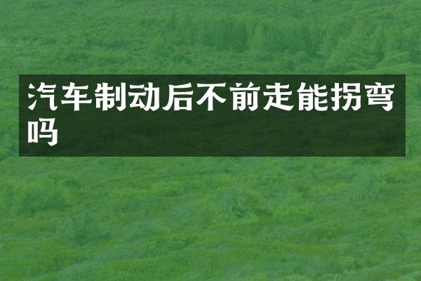 汽车制动后不前走能拐弯吗