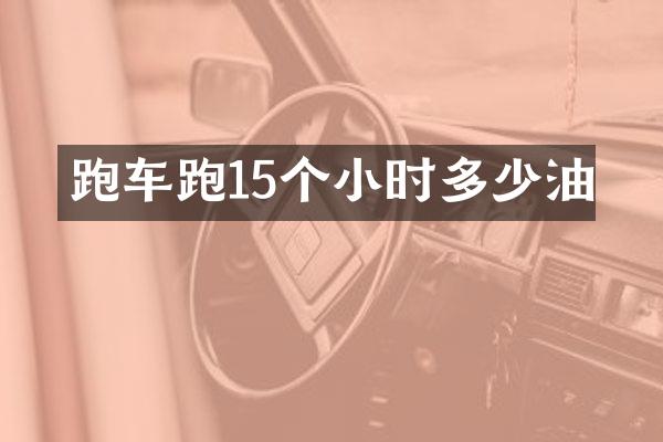 跑车跑15个小时多少油