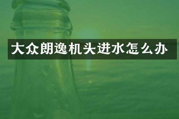 大众朗逸机头进水怎么办