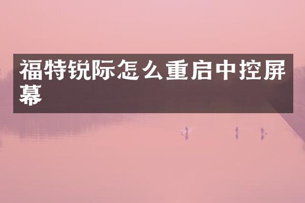 福特锐际怎么重启中控屏幕