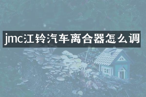 jmc江铃汽车离合器怎么调