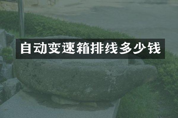 自动变速箱排线多少钱