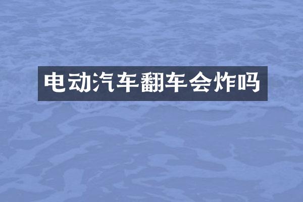 电动汽车翻车会炸吗