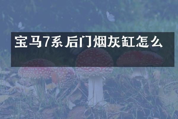 宝马7系后门烟灰缸怎么关