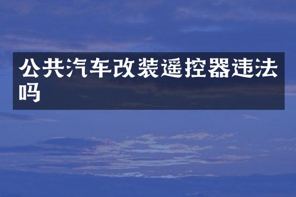 公共汽车改装遥控器违法吗