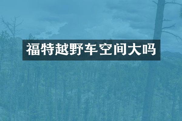 福特越野车空间大吗
