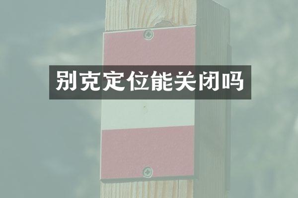 别克定位能关闭吗