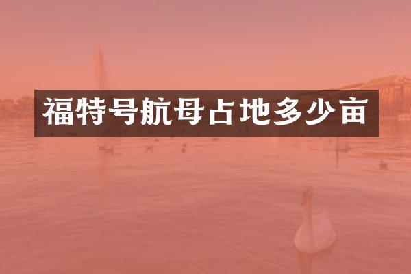福特号航母占地多少亩