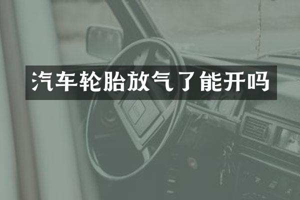 汽车轮胎放气了能开吗
