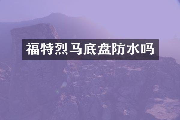 福特烈马底盘防水吗
