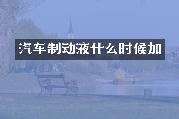 汽车制动液什么时候加