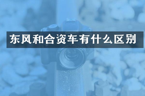 东风和合资车有什么区别