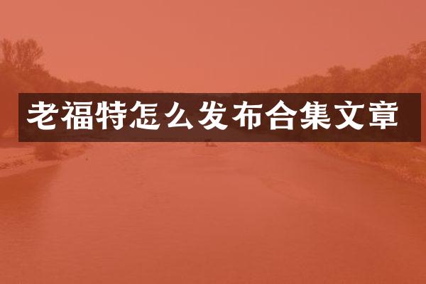 老福特怎么发布文章