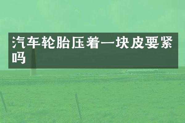 汽车轮胎压着一块皮要紧吗