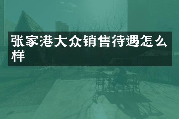 张家港大众销售待遇怎么样