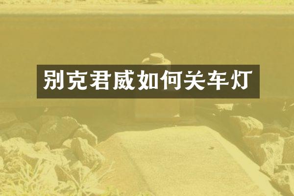 别克君威如何关车灯