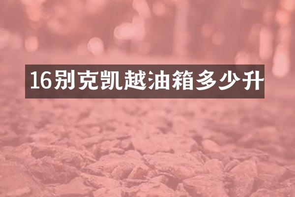 16别克凯越油箱多少升