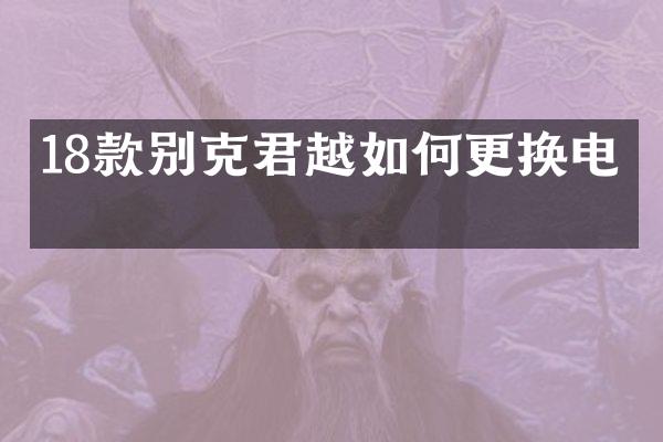 18款别克君越如何更换电瓶