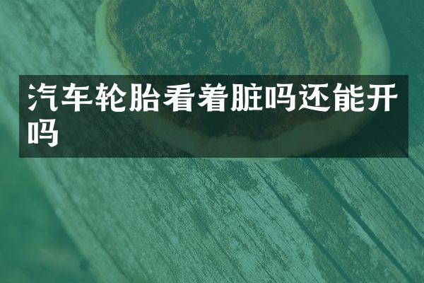 汽车轮胎看着脏吗还能开吗