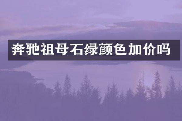 奔驰祖母石绿颜色加价吗