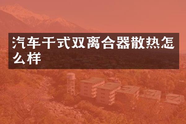汽车干式双离合器散热怎么样