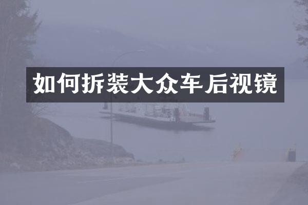 如何拆装大众车后视镜