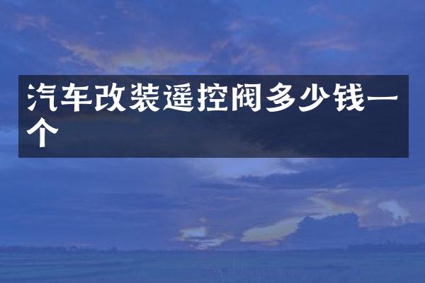 汽车改装遥控阀多少钱一个