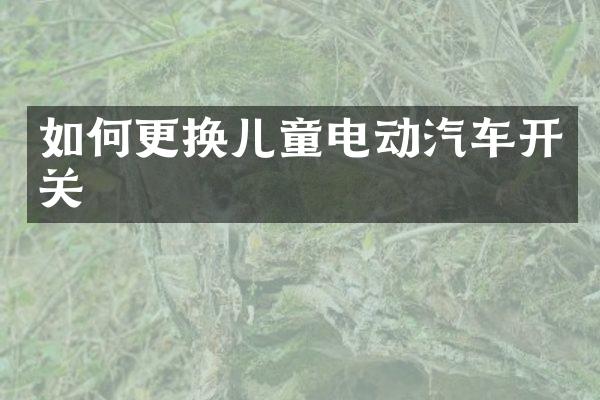 如何更换儿童电动汽车开关