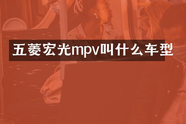 五菱宏光mpv叫什么车型