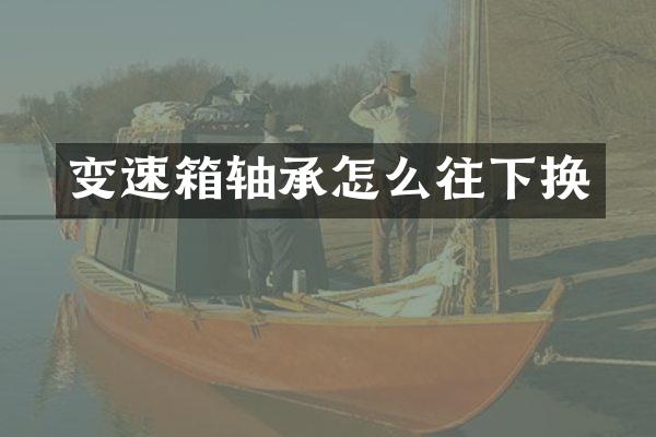 变速箱轴承怎么往下换