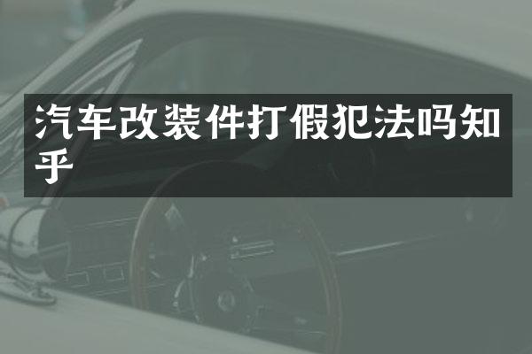 汽车改装件打假犯法吗知乎