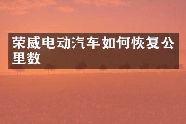 荣威电动汽车如何恢复公里数