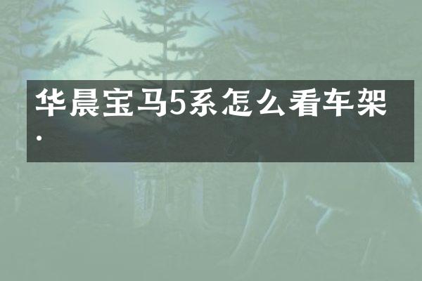 华晨宝马5系怎么看车架号