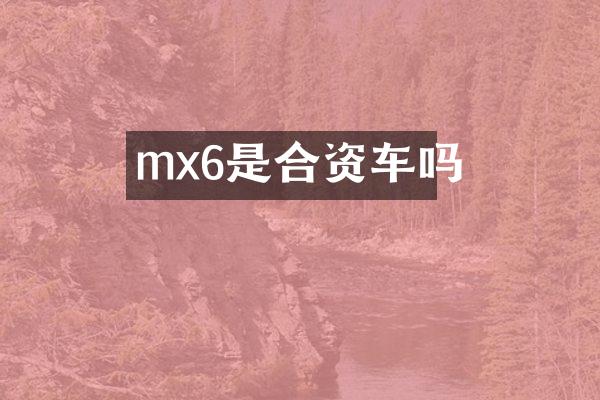 mx6是合资车吗