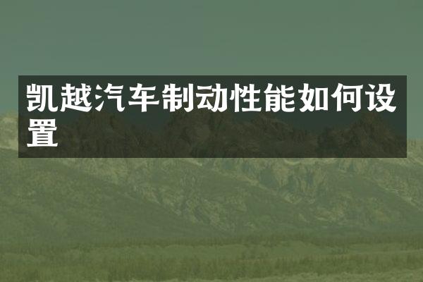 凯越汽车制动性能如何设置