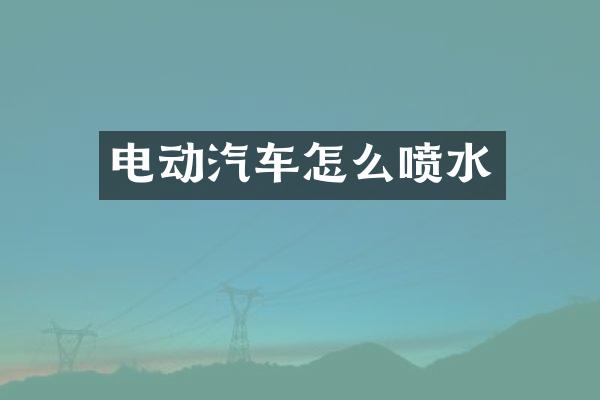 电动汽车怎么喷水