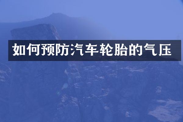 如何预防汽车轮胎的气压