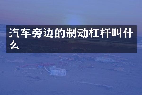 汽车旁边的制动杠杆叫什么
