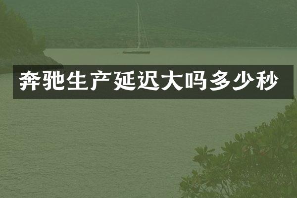 奔驰生产延迟大吗多少秒