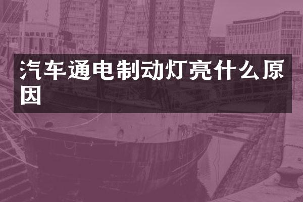 汽车通电制动灯亮什么原因