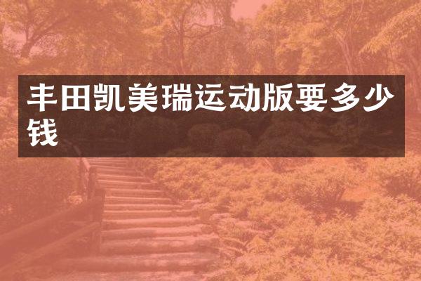 丰田凯美瑞运动版要多少钱
