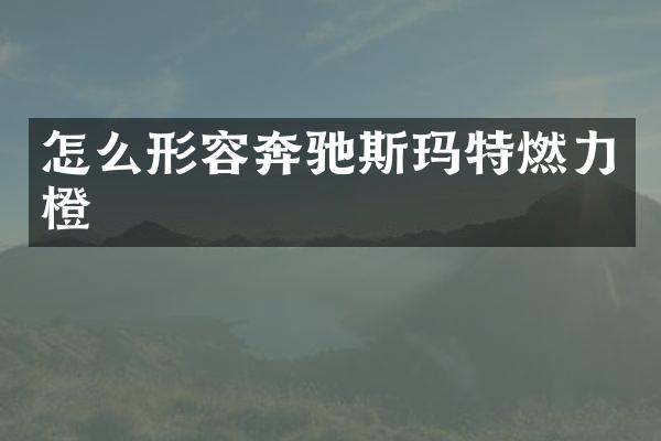 怎么形容奔驰斯玛特燃力橙