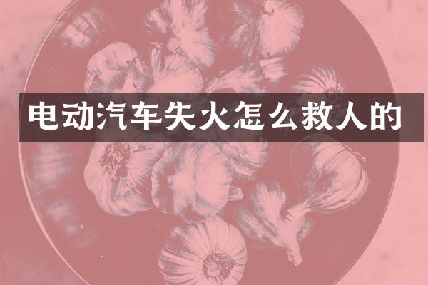 电动汽车失火怎么救人的