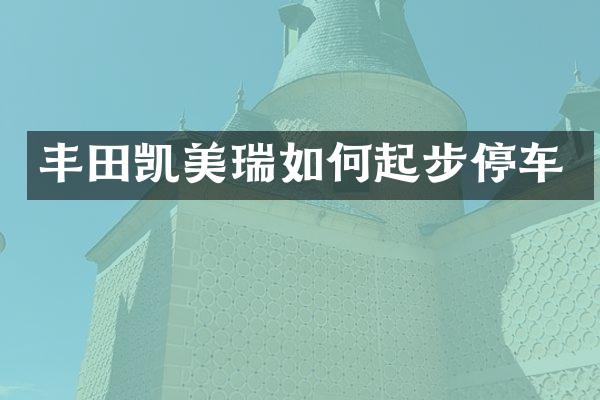 丰田凯美瑞如何起步停车