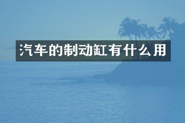 汽车的制动缸有什么用