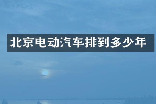 北京电动汽车排到多少年