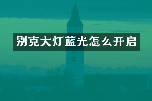 别克大灯蓝光怎么开启